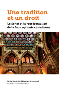 Une tradition et un droit (Le Sénat et la représentation de la francophonie canadienne) by Linda Cardinal, Sébastien Grammond, 9782760324497