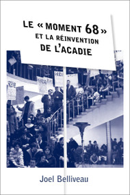 Le « moment 68 » et la réinvention de l'Acadie by Joel Belliveau, 9782760322042