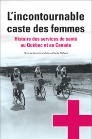 L'incontournable caste des femmes (Histoire des services de santé au Québec et au Canada) by Marie-Claude Thifault, 9782760307827