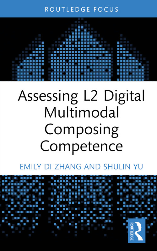Assessing L2 Digital Multimodal Composing Competence by Emily Di Zhang, Shulin Yu, 9781032758077