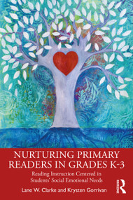 Nurturing Primary Readers in Grades K-3 (Reading Instruction Centered in Students' Social Emotional Needs) by Lane W. Clarke, Krysten Gorrivan, 9781032331454
