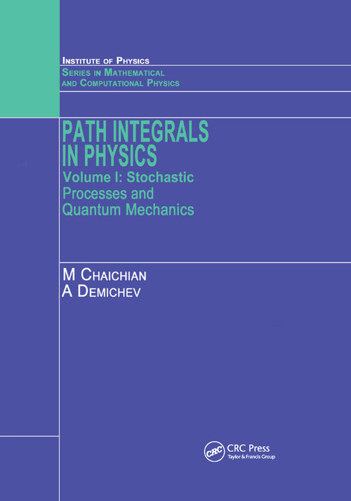 Path Integrals in Physics (Volume I Stochastic Processes and Quantum Mechanics) by M Chaichian, A Demichev, 9780367397142