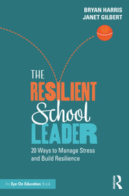 The Resilient School Leader (20 Ways to Manage Stress and Build Resilience) by Bryan Harris, Janet Gilbert, 9781032278438