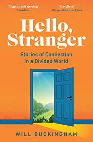 Hello, Stranger: Stories of Connection in a Divided World (How We Find Connection in a Disconnected World) by Will Buckingham, 9781783785667