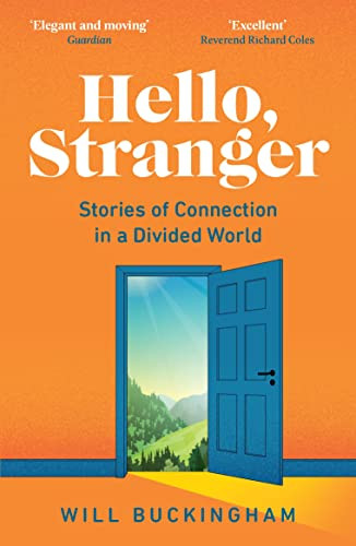 Hello, Stranger: Stories of Connection in a Divided World (How We Find Connection in a Disconnected World) by Will Buckingham, 9781783785667