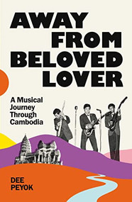 Away From Beloved Lover (A Musical Journey Through Cambodia) by Dee Peyok, 9781783787111