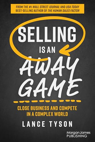 Selling is an Away Game (Close Business and Compete in a Complex World) by Lance Tyson, 9781636984421
