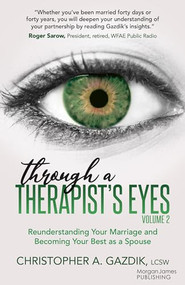Through a Therapist's Eyes, Volume 2 (Reunderstanding Your Marriage and Becoming Your Best as a Spouse) by Christopher A. Gazdik, 9781636984469