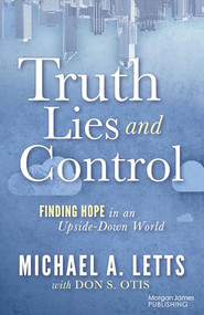 Truth, Lies and Control (Finding Hope in an Upside-Down World) by Michael A. Letts, Don S. Otis, 9781636984506