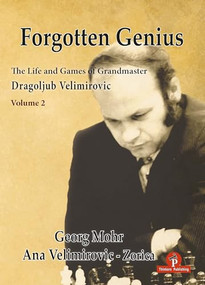 Forgotten Genius - The Life and Games of Grandmaster Dragoljub Velimirovic - Vol 2 - 9789464787573 by Georg Mohr, Ana Velimirovic, 9789464787573