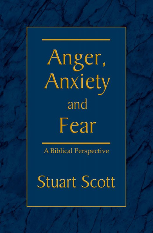 ANGER, ANXIETY AND FEAR (A Biblical Perspective) by Stuart Scott, 9781885904768