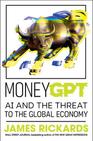MoneyGPT (AI and the Threat to the Global Economy) by James Rickards, 9780593718636
