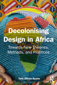 Decolonising Design in Africa (Towards New Theories, Methods, and Practices) by Yaw Ofosu-Asare, 9781032692654