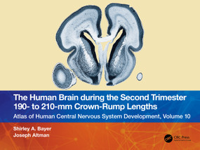The Human Brain during the Second Trimester 190- to 210-mm Crown-Rump Lengths (Atlas of Human Central Nervous System Development, Volume 10) by Shirley A. Bayer, Joseph Altman, 9781032219394