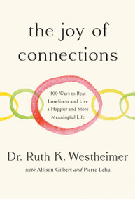 The Joy of Connections (100 Ways to Beat Loneliness and Live a Happier and More Meaningful Life) by Dr. Ruth K. Westheimer, Allison Gilbert, Pierre Lehu, 9780593736227