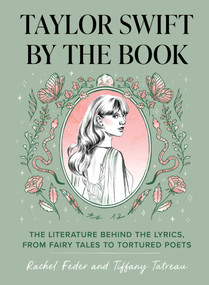 Taylor Swift by the Book (The Literature Behind the Lyrics, from Fairy Tales to Tortured Poets) by Rachel Feder, Tiffany Tatreau, 9781683694748