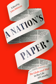 A Nation's Paper (The Globe and Mail in the Life of Canada) by John Ibbitson, 9780771006289