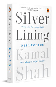 Silver Lining (Overcoming Adversity to Build NephroPlus- Asia's Largest Dialysis Provider) - 9780143463191 by Kamal Shah, 9780143463191