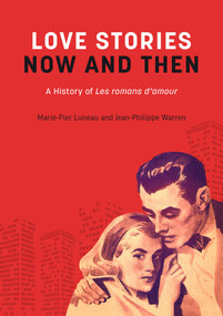 Love Stories Now and Then (A History of Les romans d'amour) by Marie-Pier Luneau, Jean-Philippe Warren, 9781771863643