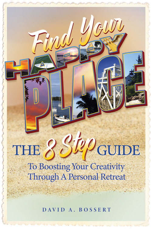 Find Your Happy Place (The 8-Step Guide to Boosting Your Creativity through a Personal Retreat) by David A. Bossert, 9798987058930