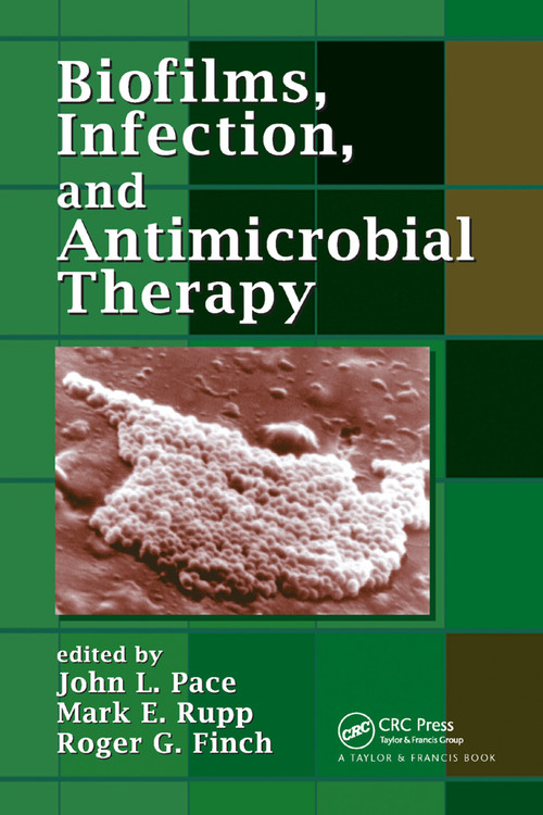 Biofilms, Infection, and Antimicrobial Therapy by John L. Pace, Mark E. Rupp, Roger G. Finch, 9780367392192