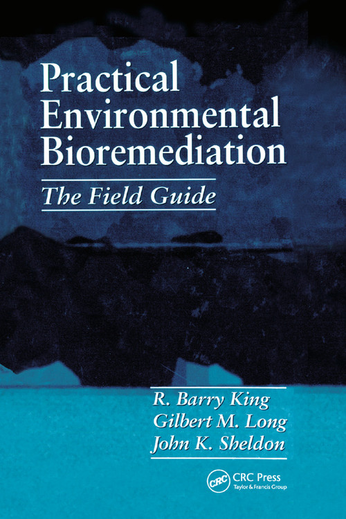 Practical Environmental Bioremediation (The Field Guide, Second Edition) by R. Barry King, John K. Sheldon, Gilbert M. Long, 9780367400736