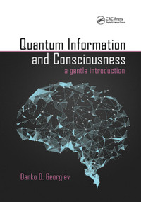Quantum Information and Consciousness (A Gentle Introduction) by Danko D. Georgiev, 9780367405335