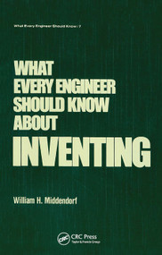 What Every Engineer Should Know about Inventing by William H. Middendorf, 9780367451998