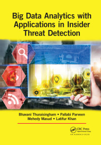 Big Data Analytics with Applications in Insider Threat Detection by Bhavani Thuraisingham, Pallabi Parveen, Mohammad Mehedy Masud, Latifur Khan, 9780367657420