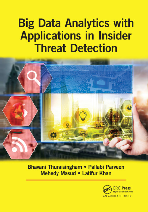 Big Data Analytics with Applications in Insider Threat Detection by Bhavani Thuraisingham, Pallabi Parveen, Mohammad Mehedy Masud, Latifur Khan, 9780367657420