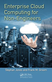 Enterprise Cloud Computing for Non-Engineers by Frank M. Groom, Stephan S. Jones, 9781138106215