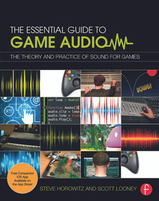 The Essential Guide to Game Audio (The Theory and Practice of Sound for Games) by Steve Horowitz, 9780415706704