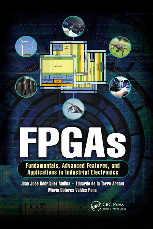 FPGAs (Fundamentals, Advanced Features, and Applications in Industrial Electronics) by Juan José Rodriguez Andina, Eduardo de la Torre Arnanz, Maria Dolores Valdés Peña, 9780367656249