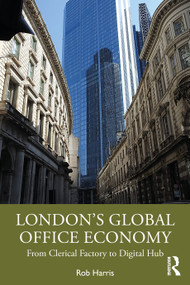 London's Global Office Economy (From Clerical Factory to Digital Hub) by Rob Harris, 9780367646721