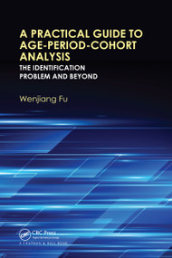 A Practical Guide to Age-Period-Cohort Analysis (The Identification Problem and Beyond) by Wenjiang Fu, 9780367734800