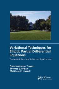 Variational Techniques for Elliptic Partial Differential Equations (Theoretical Tools and Advanced Applications) by Francisco J. Sayas, Thomas S. Brown, Matthew E. Hassell, 9780367656645