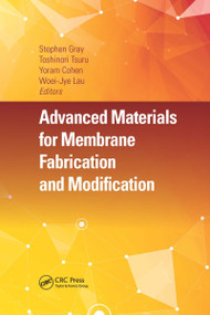 Advanced Materials for Membrane Fabrication and Modification by Stephen Gray, Toshinori Tsuru, Yoram Cohen, Woei-Jye Lau, 9780367656980