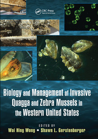 Biology and Management of Invasive Quagga and Zebra Mussels in the Western United States by Wai Hing Wong, Shawn L. Gerstenberger, 9780367575755