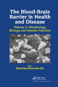 The Blood-Brain Barrier in Health and Disease, Volume One (Morphology, Biology and Immune Function) by Katerina Dorovini-Zis, 9780367738129