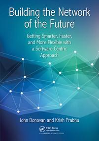 Building the Network of the Future (Getting Smarter, Faster, and More Flexible with a Software Centric Approach) - 9780367573454 by John Donovan, Krish Prabhu, 9780367573454