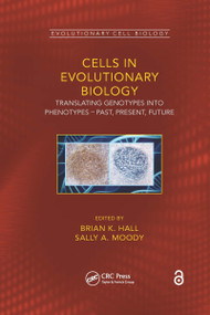 Cells in Evolutionary Biology (Translating Genotypes into Phenotypes - Past, Present, Future) by Brian K. Hall, Sally A. Moody, 9780367657239