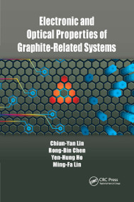 Electronic and Optical Properties of Graphite-Related Systems by Chiun-Yan Lin, Rong-Bin Chen, Yen-Hung Ho, Ming-Fa Lin, 9780367657499