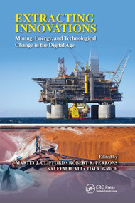 Extracting Innovations (Mining, Energy, and Technological Change in the Digital Age) by Martin J. Clifford, Robert K. Perrons, Saleem H. Ali, Tim A. Grice, 9780367657246