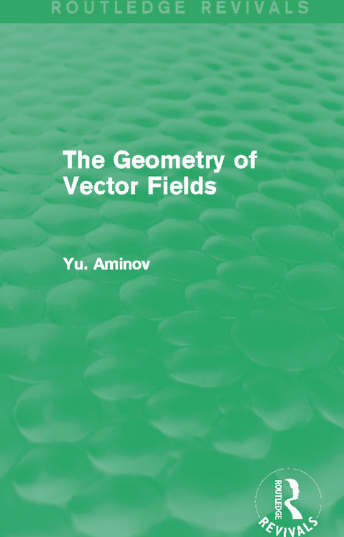 The Geometry of Vector Fields (Routledge Revivals) by Yu. Aminov, 9780415706865