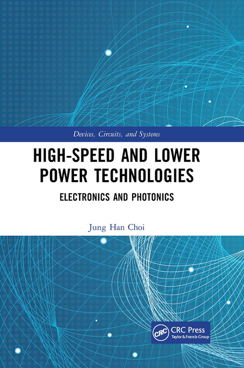 High-Speed and Lower Power Technologies (Electronics and Photonics) by Jung Han Choi, Krzysztof Iniewski, 9780367656096