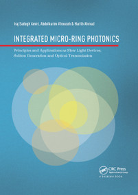 Integrated Micro-Ring Photonics (Principles and Applications as Slow Light Devices, Soliton Generation and Optical Transmission) by Iraj Sadegh Amiri, Abdolkarim Afroozeh, Harith Ahmad, 9780367873707