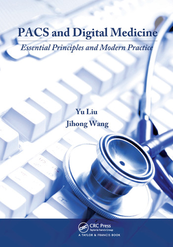 PACS and Digital Medicine (Essential Principles and Modern Practice) by Yu Liu, Jihong Wang, 9780367577100