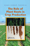 The Role of Plant Roots in Crop Production by Nand Kumar Fageria, 9780367381042