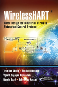 WirelessHART™ (Filter Design for Industrial Wireless Networked Control Systems) by Tran Duc Chung, Rosdiazli Ibrahim, Vijanth Sagayan Asirvadam, Nordin Saad, Sabo Miya Hassan, 9780367657512