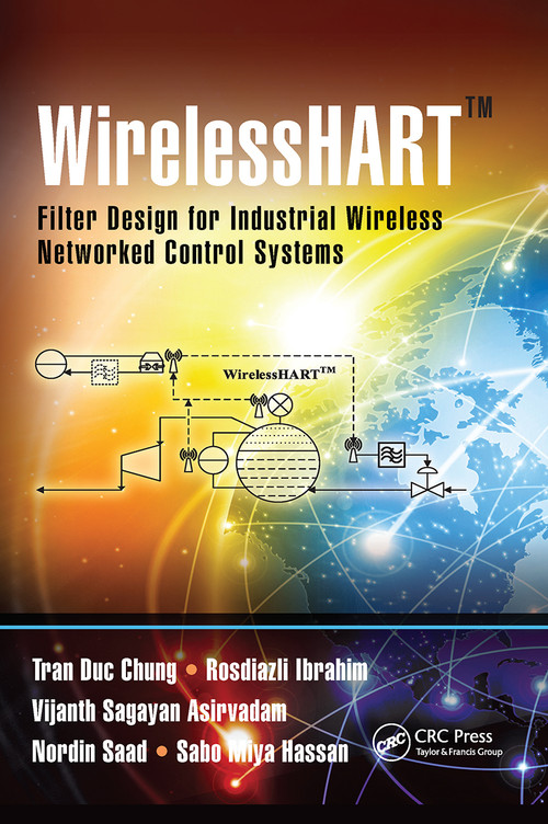WirelessHART™ (Filter Design for Industrial Wireless Networked Control Systems) by Tran Duc Chung, Rosdiazli Ibrahim, Vijanth Sagayan Asirvadam, Nordin Saad, Sabo Miya Hassan, 9780367657512